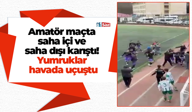 Amatör maçta saha içi ve saha dışı karıştı! Yumruklar havada uçuştu