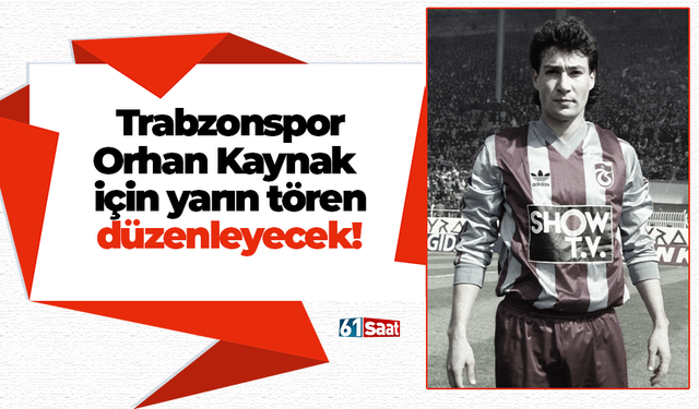 Trabzonspor, Orhan Kaynak için yarın tören düzenleyecek!