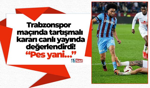 Trabzonspor maçında tartışmalı kararı canlı yayında değerlendirdi! “Pes yani…”