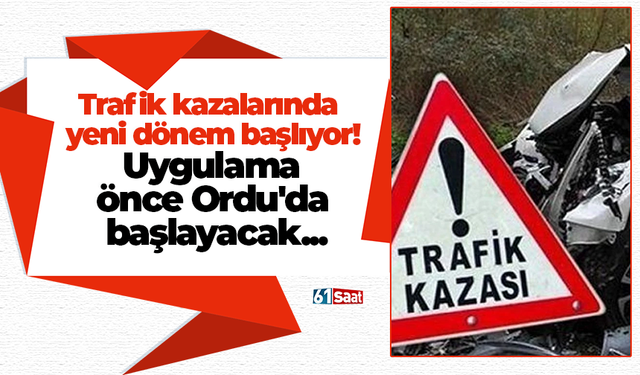 Trafik kazalarında yeni dönem başlıyor! Uygulama önce Ordu'da başlayacak...