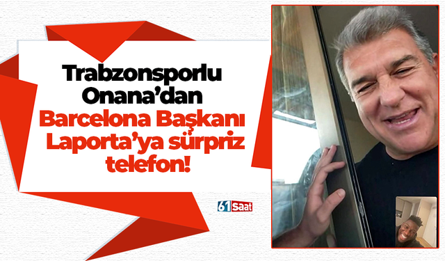 Trabzonsporlu Onana’dan Barcelona Başkanı Laporta’ya sürpriz telefon!