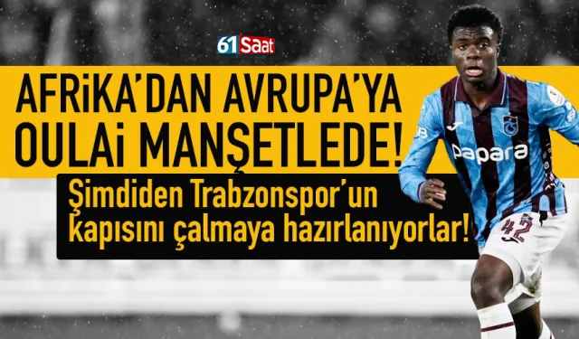 Afrika'dan, Avrupa'ya Trabzonsporlu Oulai manşetlerde...
