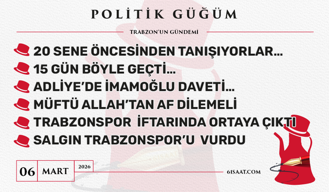 Politik Güğüm - 6 Mart 2026
