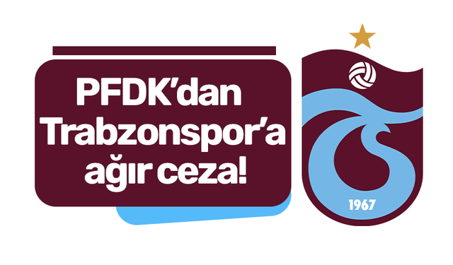 PFDK’dan Trabzonspor’a ağır ceza!