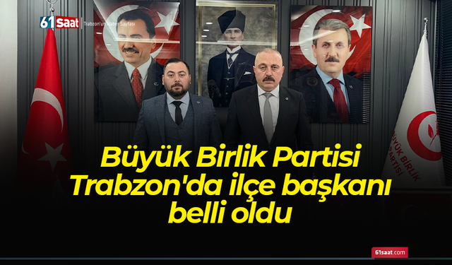 Büyük Birlik Partisi Trabzon'da ilçe başkanı belli oldu