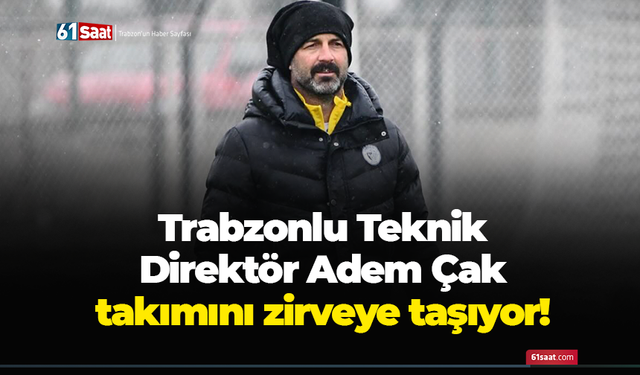 Trabzonlu Teknik Direktör Adem Çak takımını zirveye taşıyor!