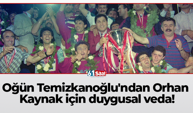 Oğün Temizkanoğlu'ndan Orhan Kaynak için duygusal veda!