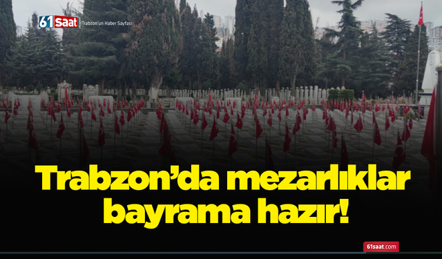 Trabzon’da mezarlıklar bayrama hazır!