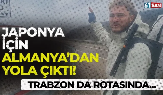 Japonya'ya ulaşmak için Almanya’dan yola çıktı! Trabzon da rotasında...