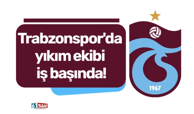 Trabzonspor'da yıkım ekibi iş başında!