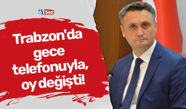 Trabzon'da gece telefonuyla, oy değişti!