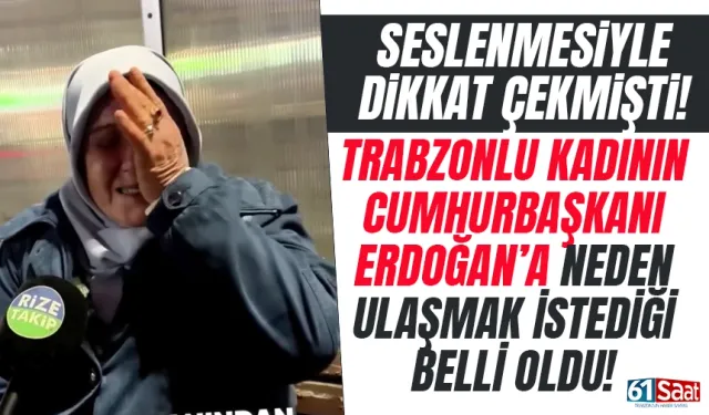 Dikkat çekmişti! Trabzonlu kadın, Cumhurbaşkanına neden ulaşmak istediği belli oldu!