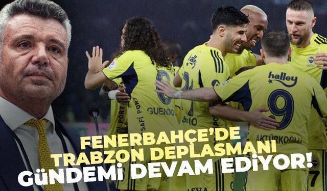 Fenerbahçe'de Trabzon deplasmanı gündemi devam ediyor!