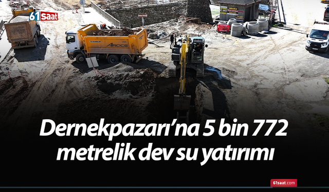 Dernekpazarı’na 5 bin 772 metrelik dev su yatırımı