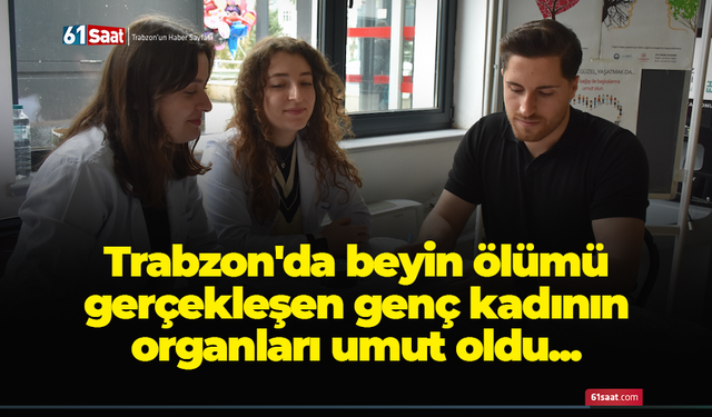 Trabzon'da beyin ölümü gerçekleşen genç kadının organları 3 hastaya umut oldu