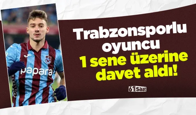 Trabzonsporlu oyuncu 1 sene üzerine davet aldı!