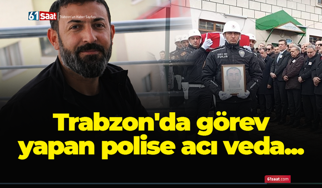 Trabzon'da görev yapan polise acı veda...