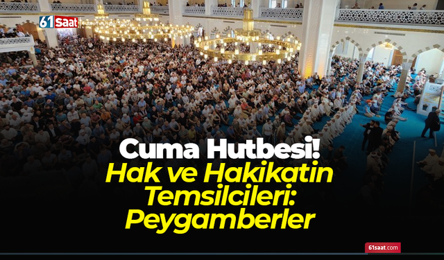 Cuma Hutbesi! Hak ve Hakikatin Temsilcileri: Peygamberler