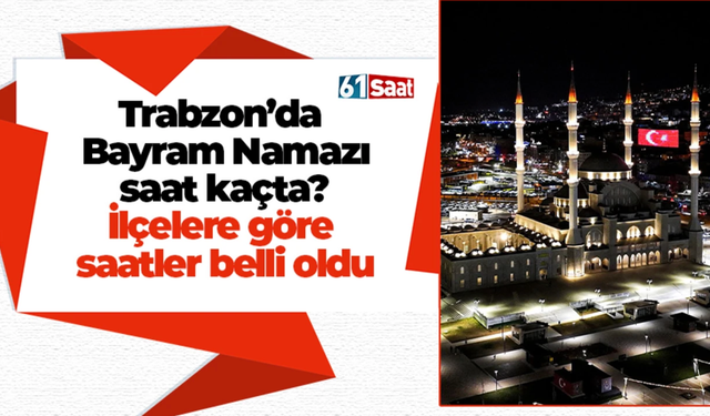 Trabzon’da Bayram Namazı saat kaçta kılınacak?
