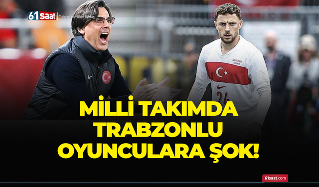 Milli takımda Trabzonlu oyunculara şok!