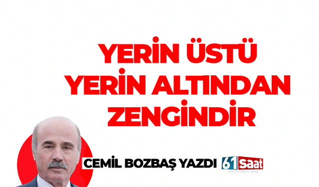 Cemil Bozbaş yazdı! YERİN ÜSTÜ YERİN ALTINDAN ZENGİNDİR