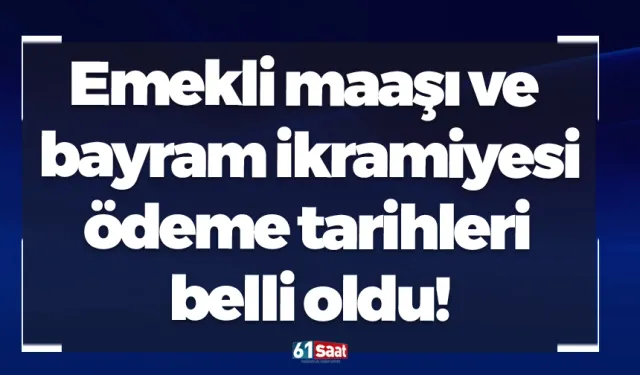 Emekli maaşı ve bayram ikramiyesi ödeme tarihleri belli oldu!