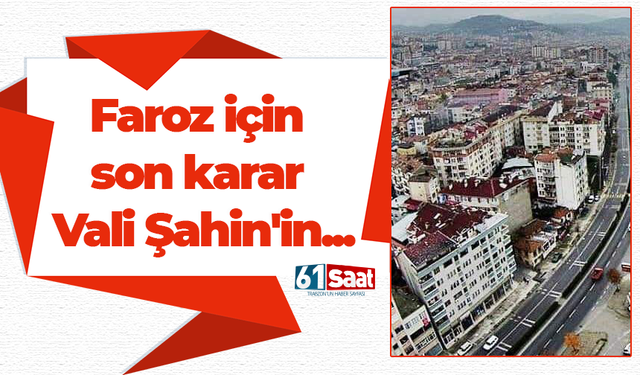 Faroz için son karar Vali Şahin'in...