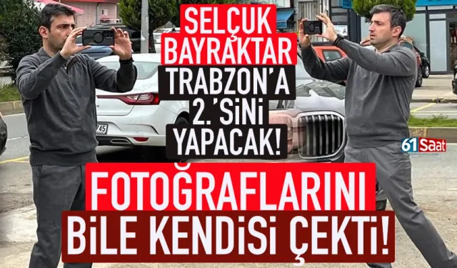 Selçuk Bayraktar, Trabzon'a 2.'sini yapacak! Fotoğrafları bile kendisi çekti...