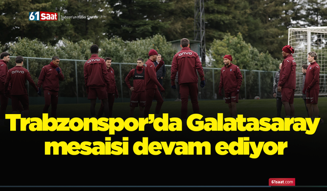 Trabzonspor’da Galatasaray mesaisi devam ediyor
