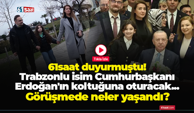 61saat duyurmuştu! Trabzonlu isim Cumhurbaşkanı Erdoğan'ın koltuğuna oturacak...