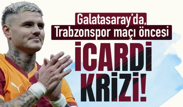 Galatasaray'da Trabzonspor maçı öncesi İcardi krizi...
