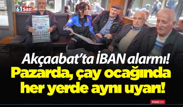 Akçaabat’ta İBAN alarmı! Pazarda, çay ocağında her yerde aynı uyarı!