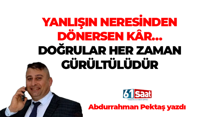 Abdurrahman Pektaş yazdı! Yanlışın neresinden dönersen kar