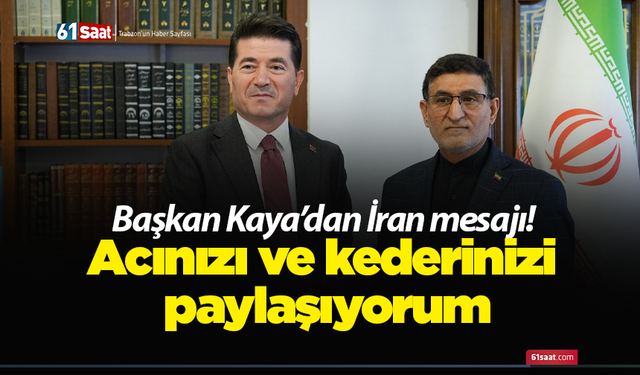 Başkan Kaya’dan İran mesajı! Acınızı ve kederinizi paylaşıyorum