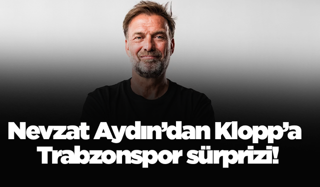 Nevzat Aydın’dan Klopp’a Trabzonspor sürprizi!