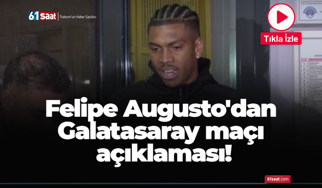 Felipe Augusto'dan Galatasaray maçı açıklaması!