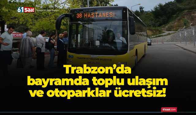 Trabzon’da bayramda toplu ulaşım ve otoparklar ücretsiz!
