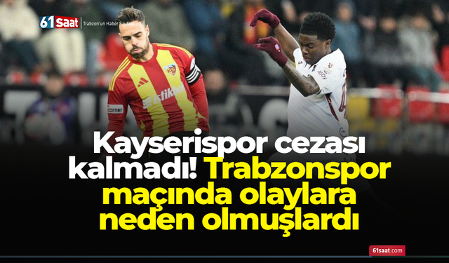 Kayserispor cezası kalmadı! Trabzonspor maçında olaylara neden olmuşlardı