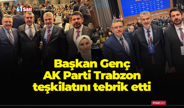 Başkan Genç AK Parti Trabzon teşkilatını tebrik etti