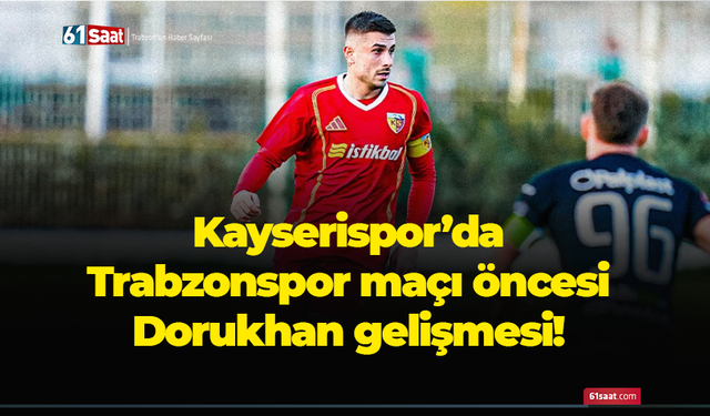 Kayserispor’da  Trabzonspor maçı öncesi Dorukhan gelişmesi!