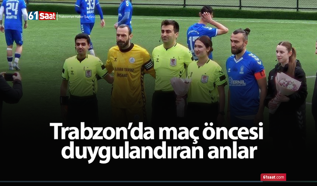 Trabzon’da maç öncesi duygulandıran anlar