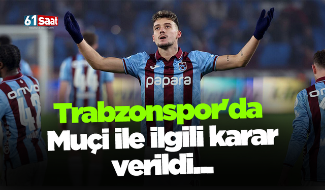 Trabzonspor'da Muçi ile ilgili karar verildi...
