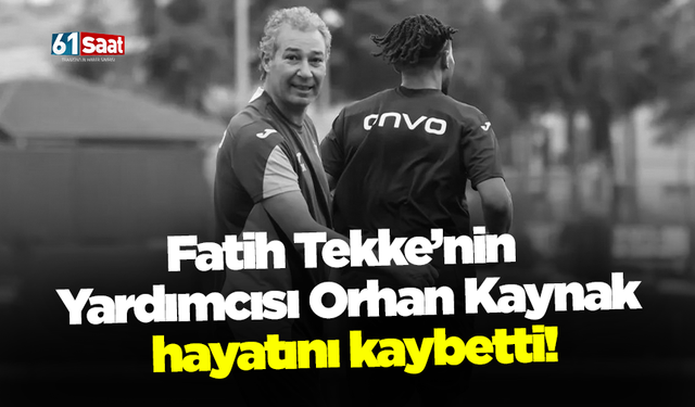 Fatih Tekke’nin Yardımcısı Orhan Kaynak hayatını kaybetti!