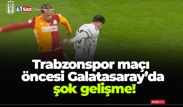 Trabzonspor maçı öncesi Galatasaray’da şok gelişme!