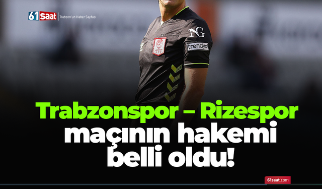 Trabzonspor – Rizespor maçının hakemi belli oldu