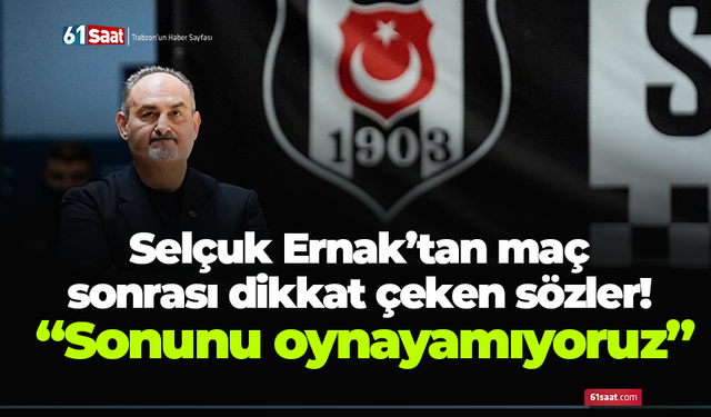 Selçuk Ernak’tan maç sonrası dikkat çeken sözler! “Sonunu oynayamıyoruz”