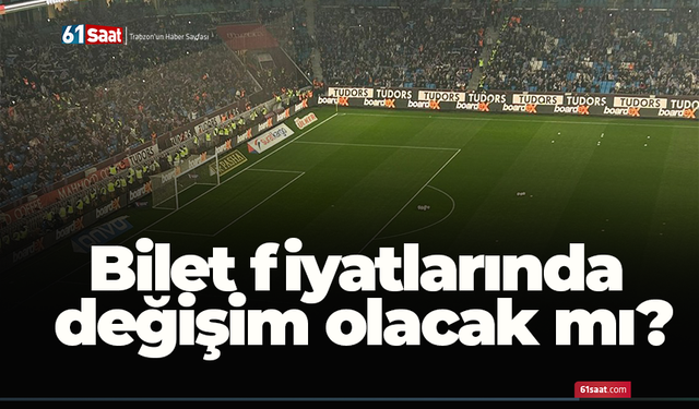 Bilet fiyatlarında değişim olacak mı?