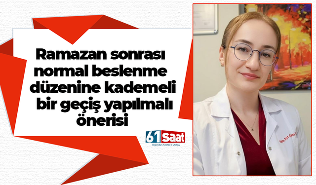 Ramazan sonrası normal beslenme düzenine kademeli bir geçiş yapılmalı önerisi