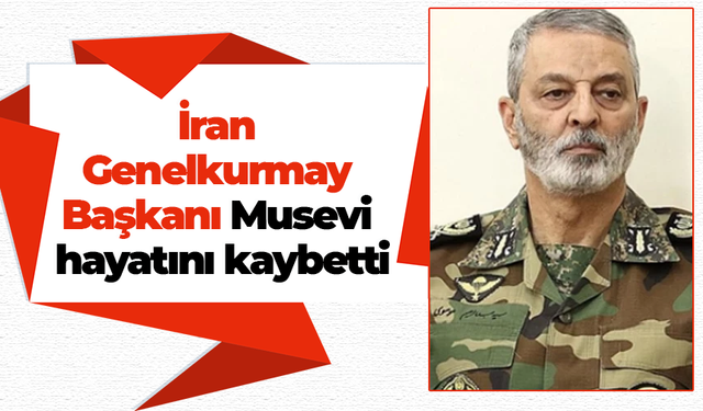 İran Genelkurmay Başkanı Musevi hayatını kaybetti