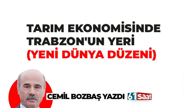 Cemil Bozbaş yazdı! TARIM EKONOMİSİNDE TRABZON'UN YERİ (YENİ DÜNYA DÜZENİ)